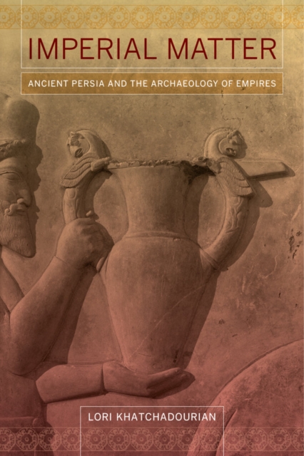 Imperial Matter : Ancient Persia and the Archaeology of Empires, Paperback / softback Book