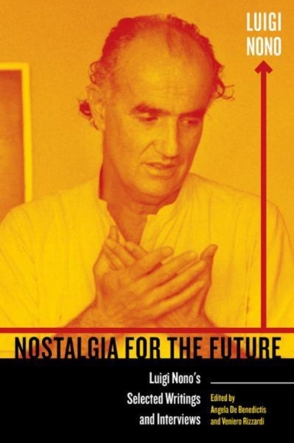 Nostalgia for the Future : Luigi Nono's Selected Writings and Interviews, Paperback / softback Book