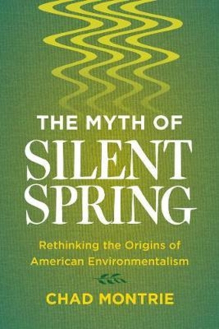 The Myth of Silent Spring : Rethinking the Origins of American Environmentalism, Paperback / softback Book