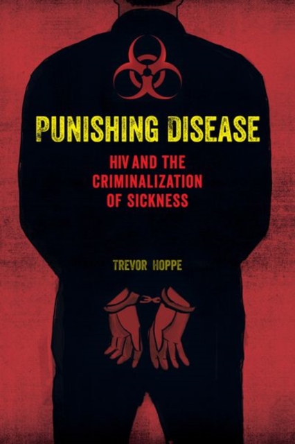 Punishing Disease : HIV and the Criminalization of Sickness, Hardback Book