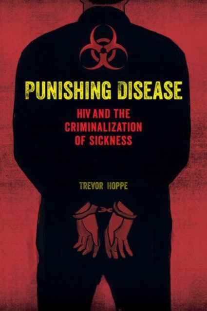 Punishing Disease : HIV and the Criminalization of Sickness, Paperback / softback Book
