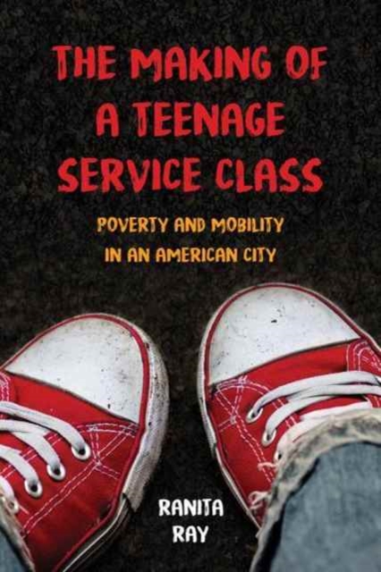 The Making of a Teenage Service Class : Poverty and Mobility in an American City, Paperback / softback Book