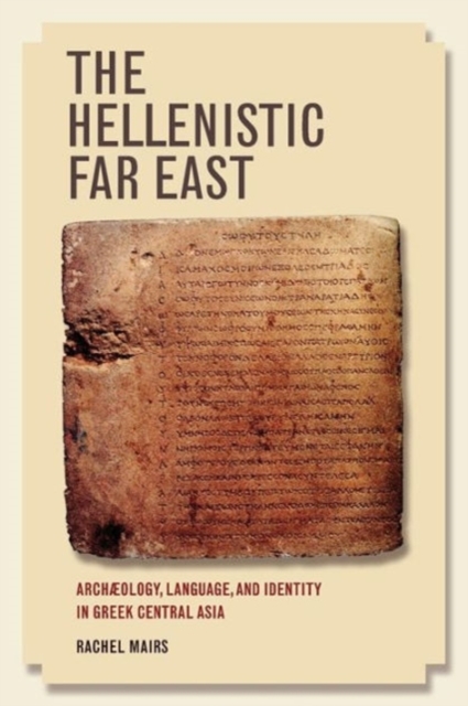 The Hellenistic Far East : Archaeology, Language, and Identity in Greek Central Asia, Paperback / softback Book