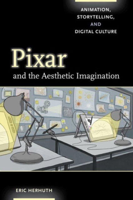 Pixar and the Aesthetic Imagination : Animation, Storytelling, and Digital Culture, Paperback / softback Book