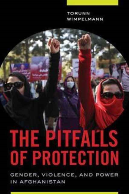 The Pitfalls of Protection : Gender, Violence, and Power in Afghanistan, Paperback / softback Book