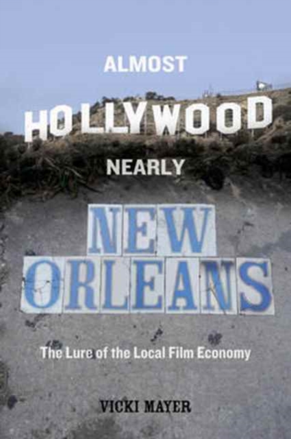 Almost Hollywood, Nearly New Orleans : The Lure of the Local Film Economy, Paperback / softback Book