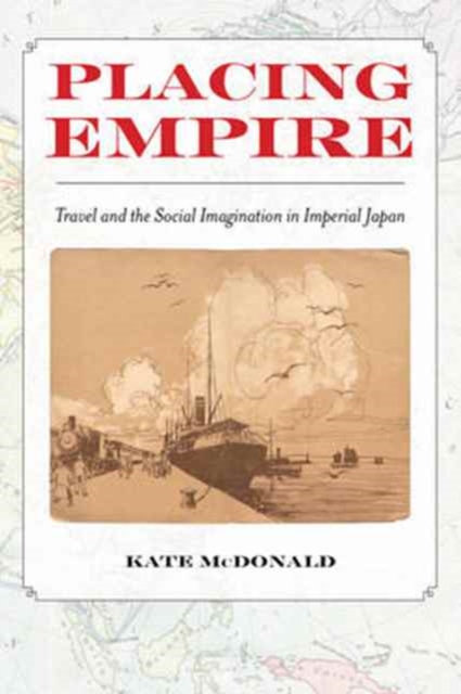 Placing Empire : Travel and the Social Imagination in Imperial Japan, Paperback / softback Book