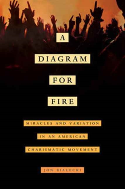 A Diagram for Fire : Miracles and Variation in an American Charismatic Movement, Paperback / softback Book