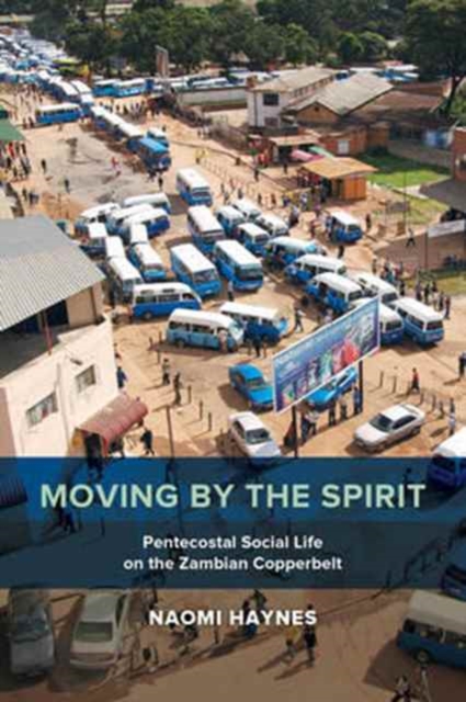 Moving by the Spirit : Pentecostal Social Life on the Zambian Copperbelt, Paperback / softback Book