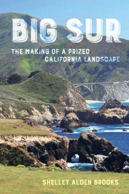 Big Sur : The Making of a Prized California Landscape, Hardback Book