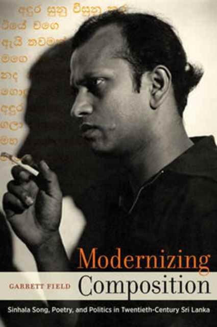 Modernizing Composition : Sinhala Song, Poetry, and Politics in Twentieth-Century Sri Lanka, Paperback / softback Book
