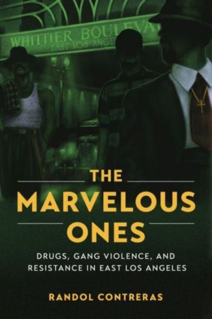 The Marvelous Ones : Drugs, Gang Violence, and Resistance in East Los Angeles, Hardback Book