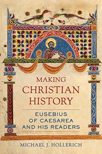 Making Christian History : Eusebius of Caesarea and His Readers, Hardback Book