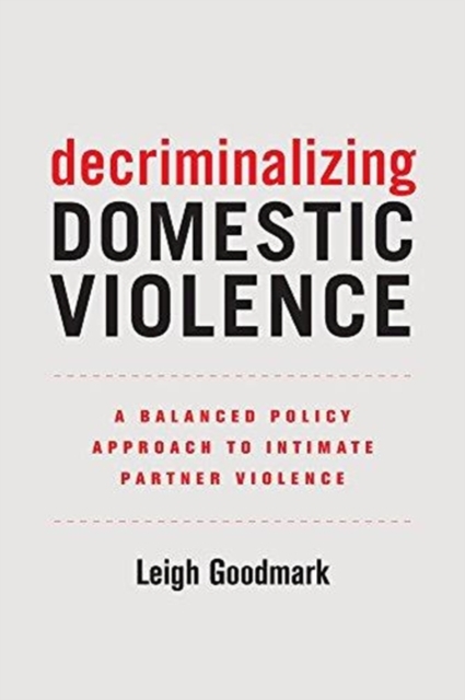 Decriminalizing Domestic Violence : A Balanced Policy Approach to Intimate Partner Violence, Paperback / softback Book