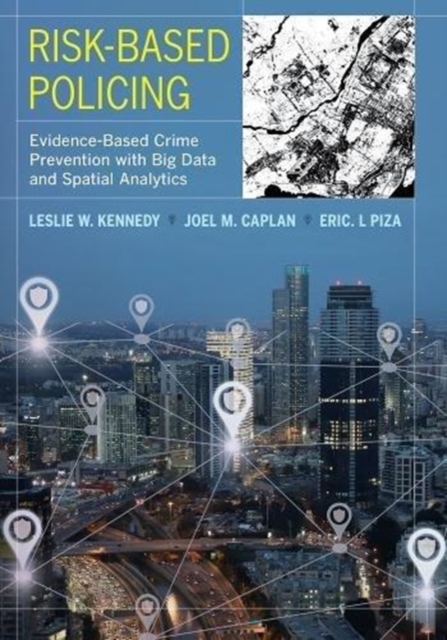 Risk-Based Policing : Evidence-Based Crime Prevention with Big Data and Spatial Analytics, Paperback / softback Book