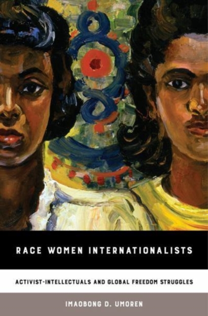 Race Women Internationalists : Activist-Intellectuals and Global Freedom Struggles, Paperback / softback Book