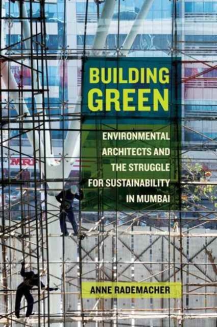 Building Green : Environmental Architects and the Struggle for Sustainability in Mumbai, Paperback / softback Book