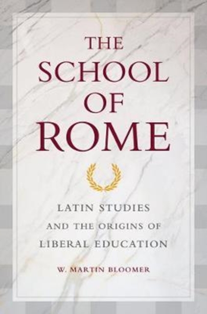 The School of Rome : Latin Studies and the Origins of Liberal Education, Paperback / softback Book