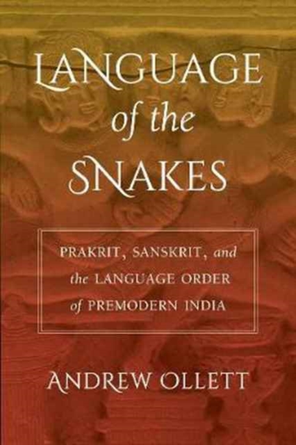 Language of the Snakes : Prakrit, Sanskrit, and the Language Order of Premodern India, Paperback / softback Book