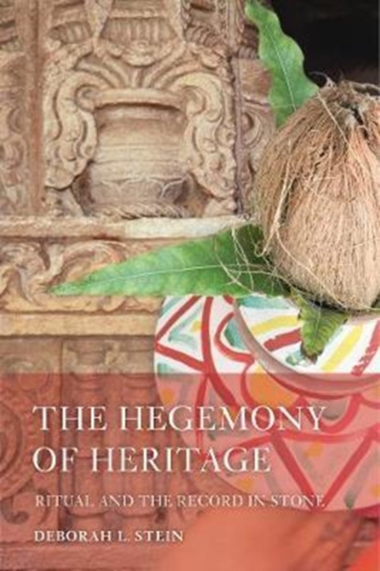The Hegemony of Heritage : Ritual and the Record in Stone, Paperback / softback Book