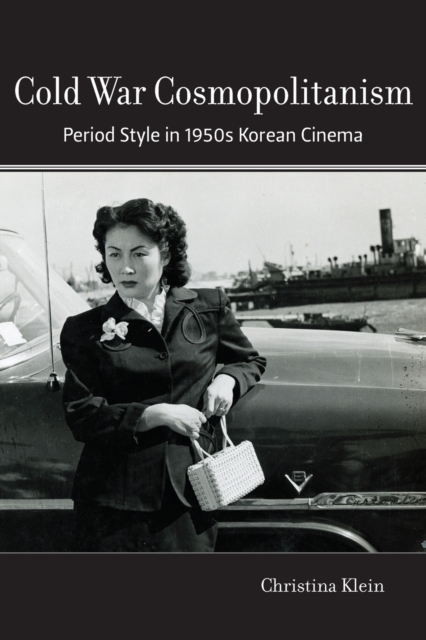 Cold War Cosmopolitanism : Period Style in 1950s Korean Cinema, Paperback / softback Book