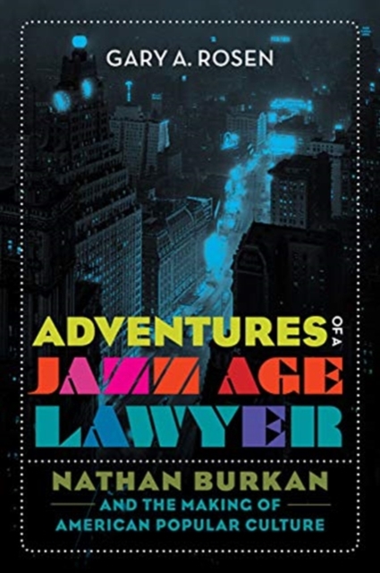 Adventures of a Jazz Age Lawyer : Nathan Burkan and the Making of American Popular Culture, Hardback Book