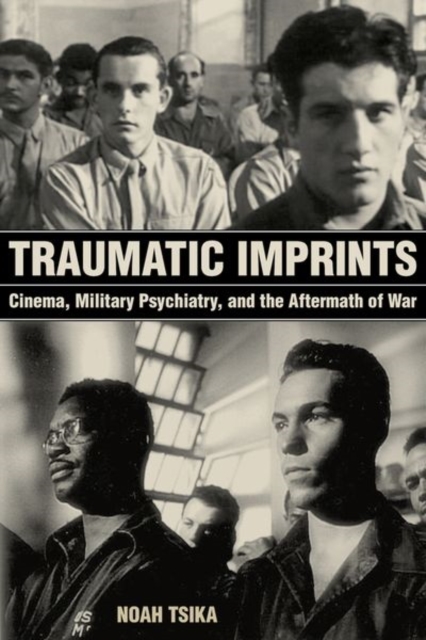 Traumatic Imprints : Cinema, Military Psychiatry, and the Aftermath of War, Hardback Book