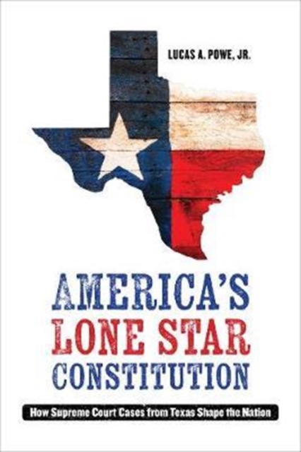 America's Lone Star Constitution : How Supreme Court Cases from Texas Shape the Nation, Paperback / softback Book