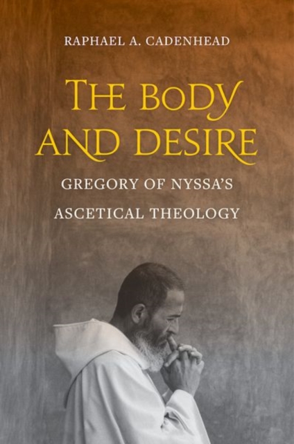 The Body and Desire : Gregory of Nyssa’s Ascetical Theology, Hardback Book