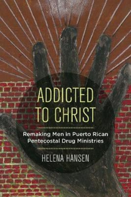 Addicted to Christ : Remaking Men in Puerto Rican Pentecostal Drug Ministries, Paperback / softback Book