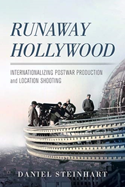 Runaway Hollywood : Internationalizing Postwar Production and Location Shooting, Paperback / softback Book