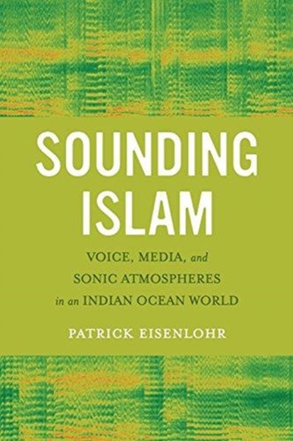 Sounding Islam : Voice, Media, and Sonic Atmospheres in an Indian Ocean World, Paperback / softback Book