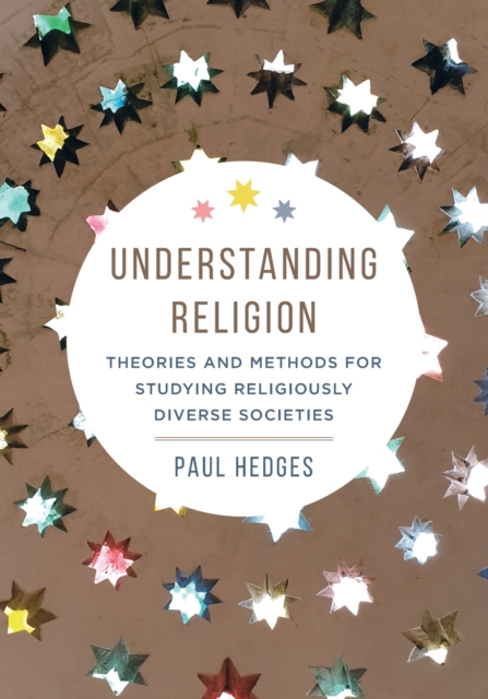 Understanding Religion : Theories and Methods for Studying Religiously Diverse Societies, Paperback / softback Book