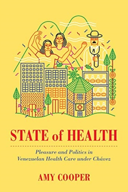 State of Health : Pleasure and Politics in Venezuelan Health Care under Chavez, Paperback / softback Book