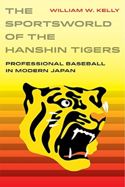 The Sportsworld of the Hanshin Tigers : Professional Baseball in Modern Japan, Paperback / softback Book