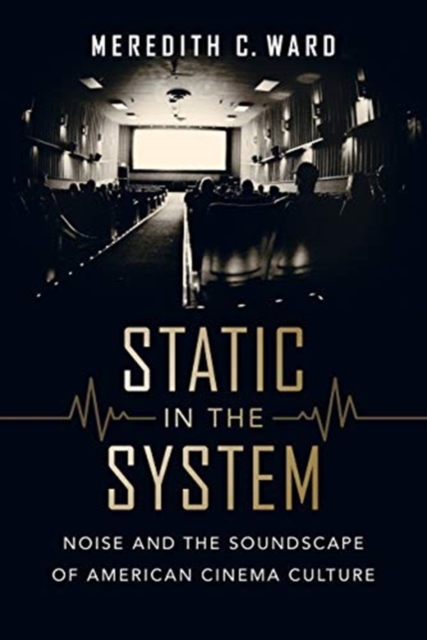 Static in the System : Noise and the Soundscape of American Cinema Culture, Paperback / softback Book