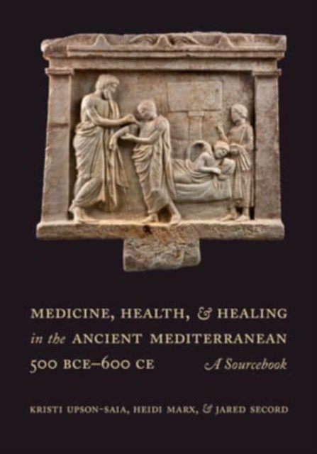 Medicine, Health, and Healing in the Ancient Mediterranean (500 BCE-600 CE) : A Sourcebook, Paperback / softback Book