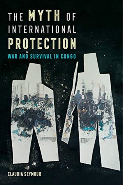 The Myth of International Protection : War and Survival in Congo, Paperback / softback Book