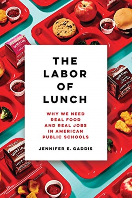 The Labor of Lunch : Why We Need Real Food and Real Jobs in American Public Schools, Hardback Book