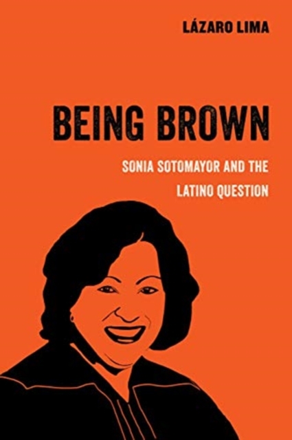 Being Brown : Sonia Sotomayor and the Latino Question, Paperback / softback Book