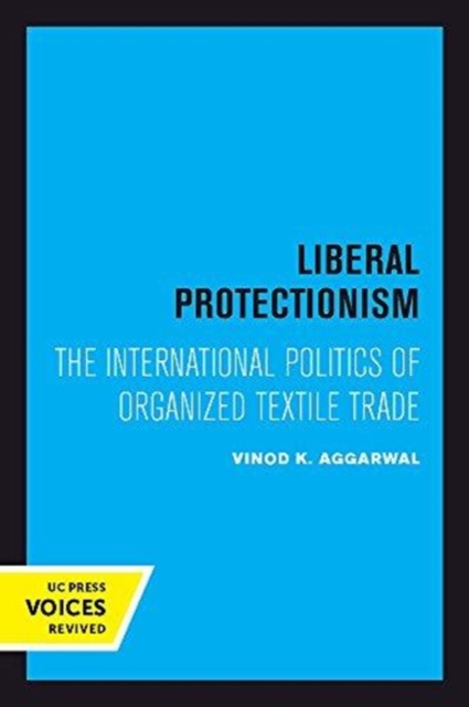 Liberal Protectionism : The International Politics of Organized Textile Trade, Paperback / softback Book
