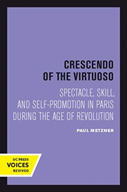 Crescendo of the Virtuoso : Spectacle, Skill, and Self-Promotion in Paris during the Age of Revolution, Paperback / softback Book