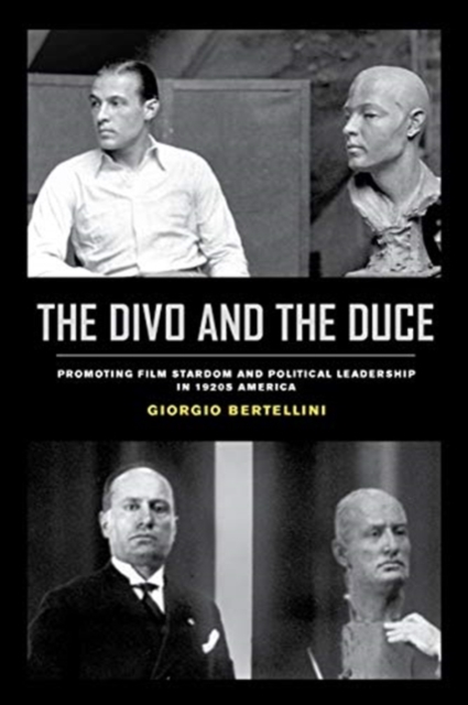The Divo and the Duce : Promoting Film Stardom and Political Leadership in 1920s America, Paperback / softback Book