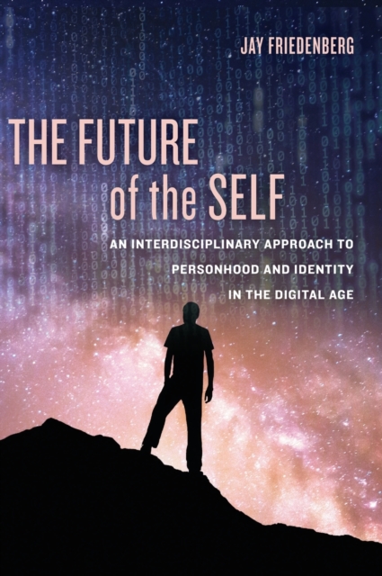 The Future of the Self : An Interdisciplinary Approach to Personhood and Identity in the Digital Age, Hardback Book