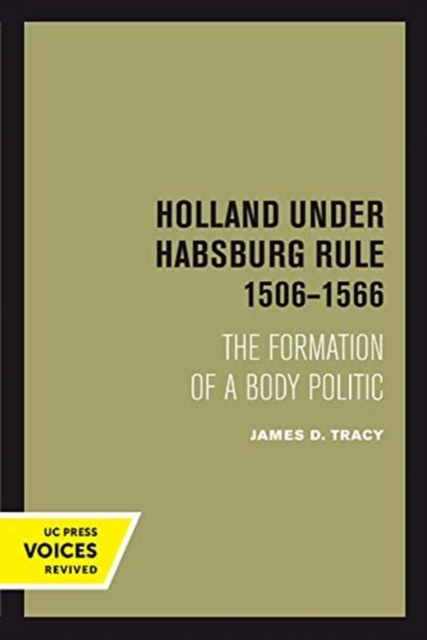 Holland Under Habsburg Rule, 1506-1566 : The Formation of a Body Politic, Paperback / softback Book