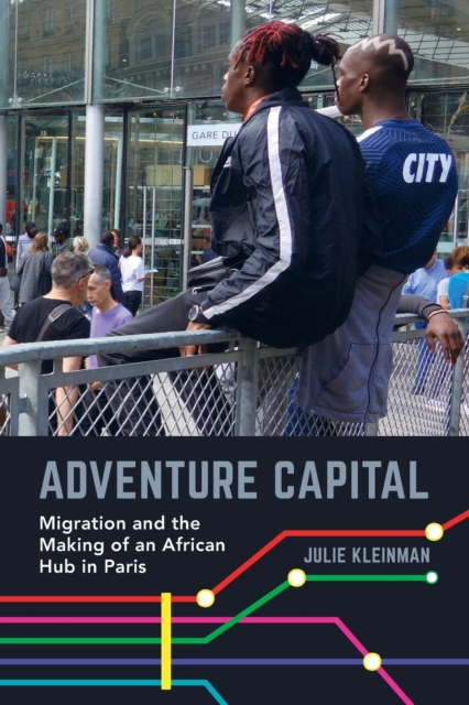 Adventure Capital : Migration and the Making of an African Hub in Paris, Paperback / softback Book