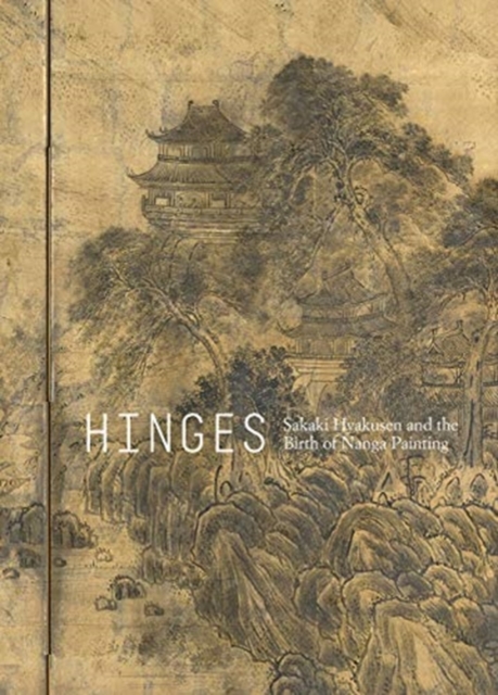 Hinges : Sakaki Hyakusen and the Birth of Nanga Painting, Hardback Book