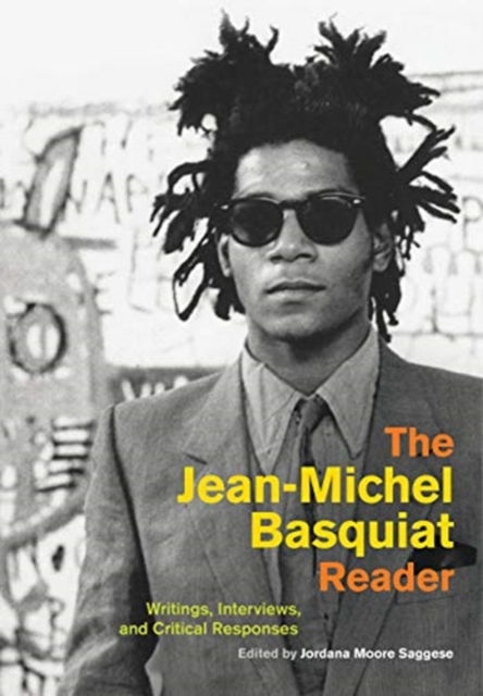 The Jean-Michel Basquiat Reader : Writings, Interviews, and Critical Responses, Paperback / softback Book