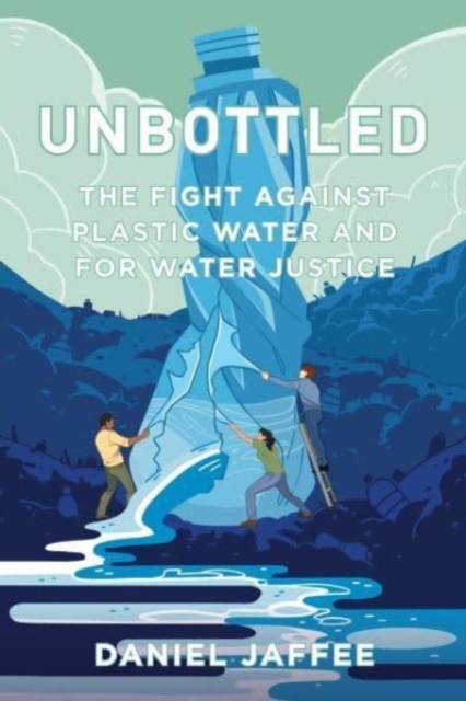 Unbottled : The Fight against Plastic Water and for Water Justice, Hardback Book