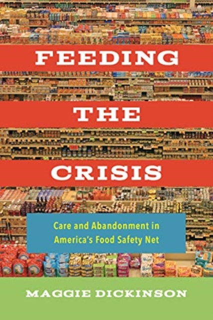 Feeding the Crisis : Care and Abandonment in America's Food Safety Net, Paperback / softback Book